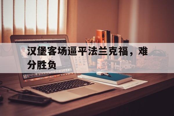 汉堡客场逼平法兰克福，难分胜负的简单介绍