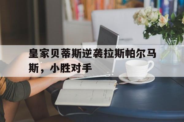 皇家贝蒂斯逆袭拉斯帕尔马斯，小胜对手