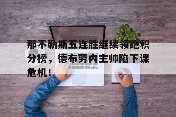 那不勒斯五连胜继续领跑积分榜，德布劳内主帅陷下课危机！